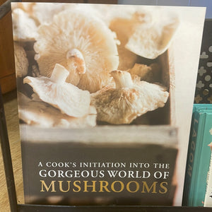 A Cook’s Initiation into the Gorgeous World of Mushrooms Book